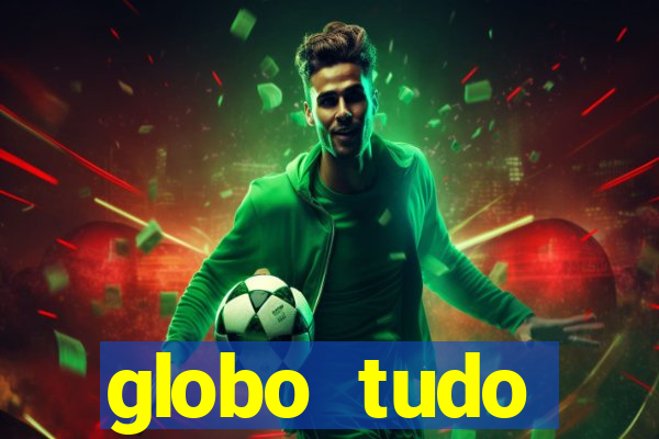 globo tudo absolutamente tudo